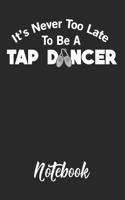 It's Never Too Late to Be a Tap Dancer Notebook