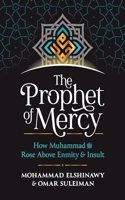 Prophet of Mercy: How Muhammad (Pbuh) Rose Above Enmity Insult