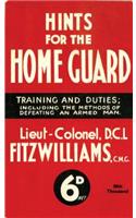 Hints for the Home Guard, 1940: Training and Duties: Including the Methods of Defeating an Armed Man