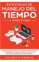 Estrategias de manejo del tiempo y efectivas: Consigue realizar las cosas en menos tiempo y desarrolla habitos productivos con tácticas probadas por expertos