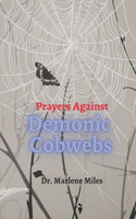 Prayers Against Demonic Cobwebs: (Dr. Miles Prayer Books)