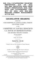 H.R. 5744, Catastrophic Wildfire Prevention Act of 2012; H.R. 5960, Depleting Risk from Insect Infestation, Soil Erosion, and Catastrophic Fire Act of 2012; and H.R. 6089, Healthy Forest Management Act of 2012