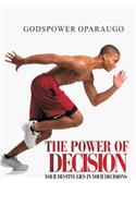 The Power of Decision: Your Destiny Lies in Your Decisions: Your Destiny Lies in Your Decisions