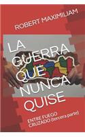 La Guerra Que Nunca Quise