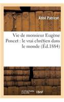 Vie de Monsieur Eugène Poncet: Le Vrai Chrétien Dans Le Monde