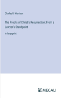 The Proofs of Christ's Resurrection; From a Lawyer's Standpoint: in large print
