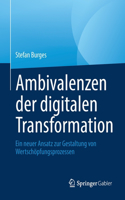 Ambivalenzen der digitalen Transformation: Ein neuer Ansatz zur Gestaltung von Wertschöpfungsprozessen