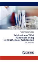 Fabrication of TiO2 Nanotubes Using Electrochemical Anodization