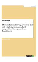 Moderne Personalführung. Inwieweit lässt sich Mitarbeitermotivation durch zeitgemäßes Führungsverhalten beeinflussen?