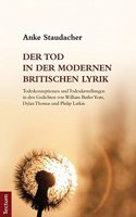 Der Tod in Der Modernen Britischen Lyrik: Todeskonzeptionen Und Todesdarstellungen in Den Gedichten Von William Butler Yeats, Dylan Thomas Und Philip Larkin