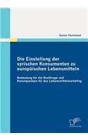 Die Einstellung der syrischen Konsumenten zu europäischen Lebensmitteln: Bedeutung für die Nachfrage und Konsequenzen für das Lebensmittelmarketing(German)