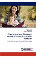 Education and Maternal Health Care Utilization in Pakistan