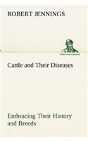 Cattle and Their Diseases Embracing Their History and Breeds, Crossing and Breeding, And Feeding and Management; With the Diseases to which They are Subject, And The Remedies Best Adapted to their Cure: (English)
