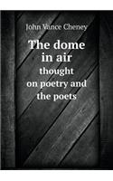 The Dome in Air Thought on Poetry and the Poets