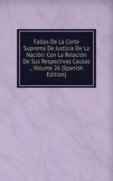 Fallos De La Corte Suprema De Justicia De La Nacion: Con La Relacion De Sus Respectivas Causas ., Volume 26 (Spanish Edition)