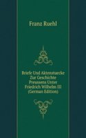 Briefe Und Aktenstuecke Zur Geschichte Preussens Unter Friedrich Wilhelm III (German Edition)