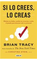 Si Lo Crees, Lo Creas: Elimina Tus Dudas, Cambia Tus Creencias Y Suelta El Pasado Para Alcanzar Todo Tu Potencial / Believe It to Achieve It