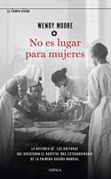 No es lugar para mujeres: La historia de las doctoras que dirigieron el hospital mas extraordinario de la primera guerra mundial