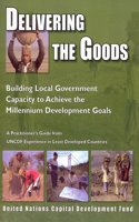 Delivering the Goods, Building Local Government Capacity to Achieve the Millennium Development Goals, a Practitioner's Guide from UNCDF Experience in Least Developed Countries