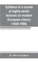 Syllabus of a course of eighty-seven lectures on modern European history (1600-1890)