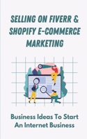 Selling On Fiverr & Shopify E-Commerce Marketing: Business Ideas To Start An Internet Business: The Top 4 Service Type