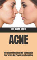 Acne: The Quick And Absolute Skin Care Guide On How To Cure And Prevent Acne Completely