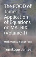 The FOOD of James Application of Equations on MATRIX (Volume 1)