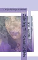 Calming The Chaos Within: 5 Ways to Manage Your Anxiety(Handling the Chaos)