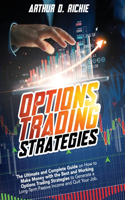 Options Trading Strategies: The Ultimate and Complete Guide on How to Make Money with the Best and Working Options Trading Strategies to Generate a Long-Term Passive Income and