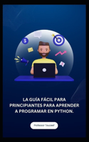 La Guía Fácil Para Principiantes Para Aprender a Programar En Python.