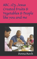 ABC..123..Jesus Created Fruits & Vegetables & People like you and me