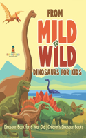 From Mild to Wild, Dinosaurs for Kids - Dinosaur Book for 6-Year-Old Children's Dinosaur Books