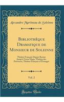 Bibliothï¿½que Dramatique de Monsieur de Soleinne, Vol. 2: Thï¿½ï¿½tre Franï¿½ais Depuis Racine Jusqu'ï¿½ Victor Hugo, Thï¿½ï¿½tre Des Provinces, Thï¿½ï¿½tre Franï¿½ais ï¿½ l'ï¿½tranger (Classic Reprint)