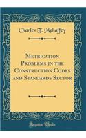 Metrication Problems in the Construction Codes and Standards Sector (Classic Reprint)