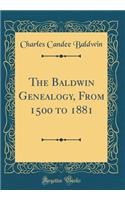 The Baldwin Genealogy, from 1500 to 1881 (Classic Reprint)