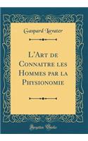 L'Art de Connaitre les Hommes par la Physionomie (Classic Reprint)