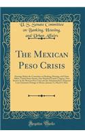 The Mexican Peso Crisis: Hearings Before the Committee on Banking, Housing, and Urban Affairs, United States Senate, One Hundred Fourth Congress, First Session on the Mexican Peso Crisis and the Administration's Proposed Loan Guarantee Package to M