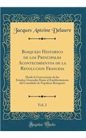 Bosquejo Historico de los Principales Acontecimientos de la Revolucion Francesa, Vol. 2: Desde la Convocacion de los Estados-Generales Hasta el Establecimiento del Consulado de Napoleon Bonaparte (Classic Reprint)