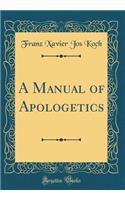 A Manual of Apologetics (Classic Reprint)