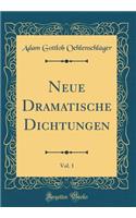 Neue Dramatische Dichtungen, Vol. 1 (Classic Reprint)
