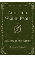 Auch Ich War in Paris, Vol. 1 (Classic Reprint)