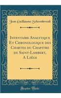 Inventaire Analytique Et Chronologique Des Chartes Du Chapitre de Saint-Lambert, a LiÃ©ge (Classic Reprint)