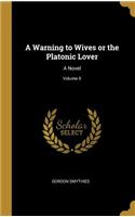 A Warning to Wives or the Platonic Lover: A Novel; Volume II