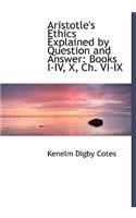 Aristotle's Ethics Explained by Question and Answer