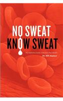 No Sweat? Know Sweat! The Definitive Guide to Reclaim Your Health