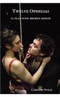 Twelve Ophelias (a play with broken songs)