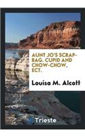 Aunt Jo's Scrap-Bag. Cupid and Chow-Chow, Ect.