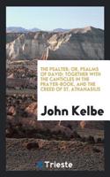 The Psalter; Or, Psalms of David: Together with the Canticles in the Prayer-Book, and the Creed of St. Athanasius