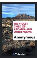 The Violet Child of Arcadia and Other Poems
