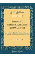 Spalding's Official Athletic Almanac, 1911: Containing Complete List of American Best-On-Records, British Best-On-Records, Records of All Important Athletic Contests Throughout the World (Classic Reprint): Containing Complete List of American Best-On-Records, British Best-On-Records, Records of All Important Athletic Contests Throughout the World (Clas